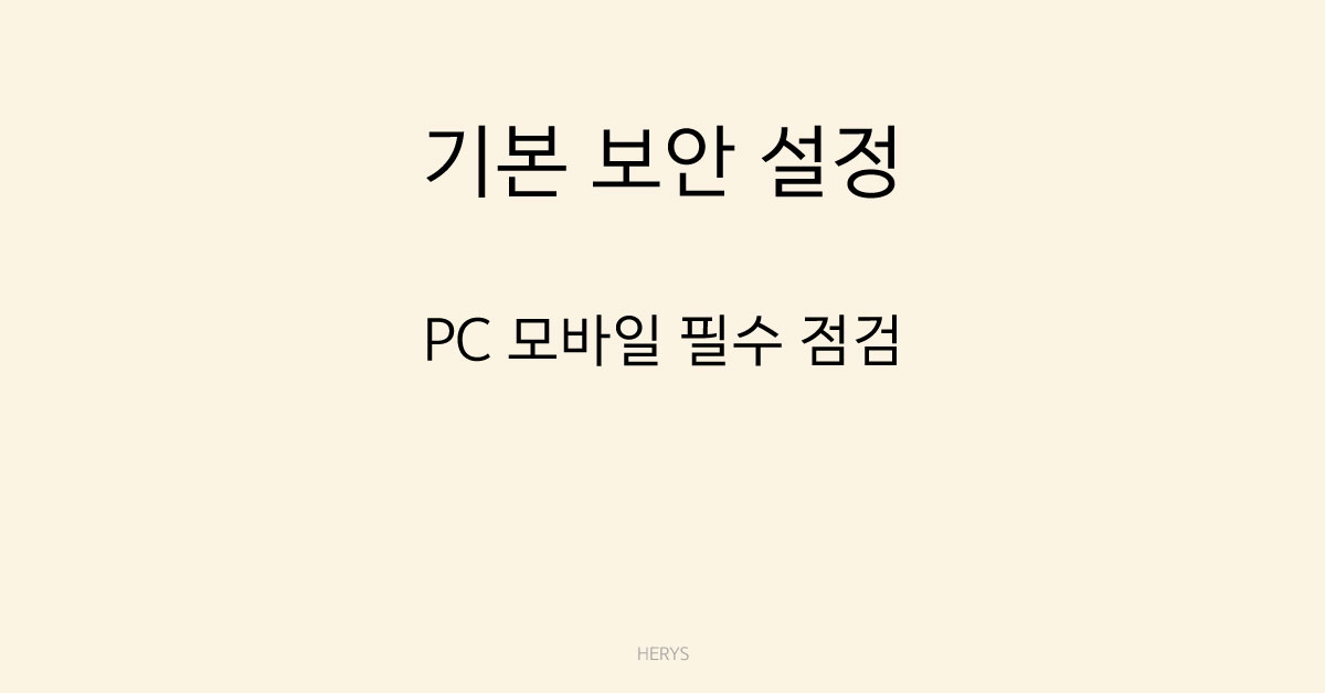 문제 해결 가이드 PC와 모바일에서 공통으로 적용 가능한 기본 보안 설정 (필수 점검 항목 정리)